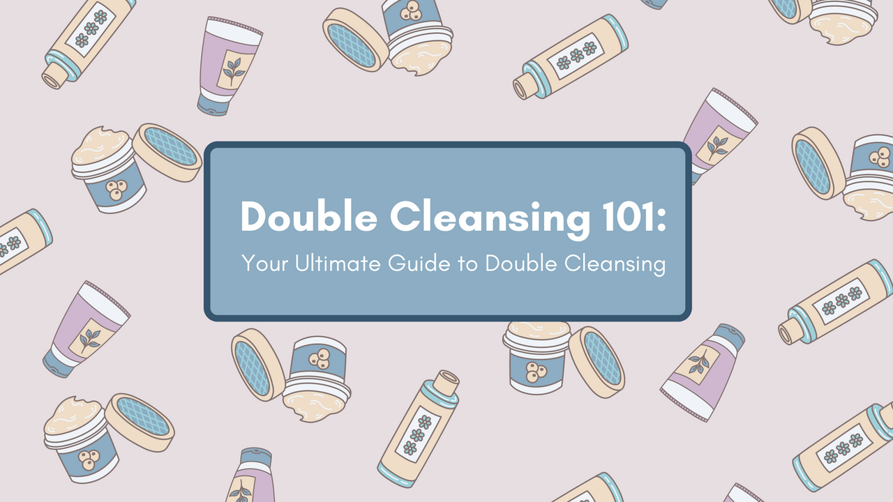 Double Cleansing 101 : Your Ultimate Guide to Facial Cleansing - Skin Cupid